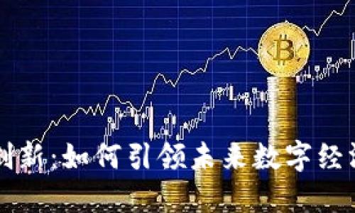区块链创新：如何引领未来数字经济新潮流