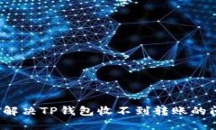 如何解决TP钱包收不到转账的问题？