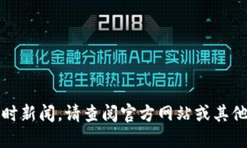 抱歉，我无法提供最新的实时新闻。请查阅官方网站或其他可靠来源以获取最新信息。