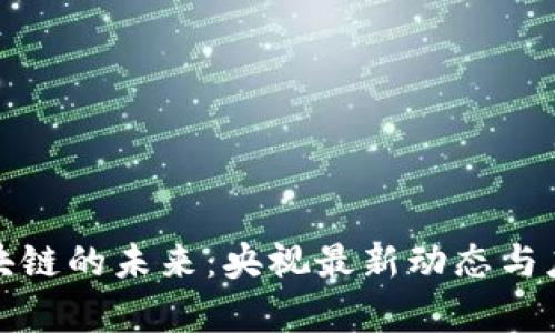 探索区块链的未来：央视最新动态与应用前景