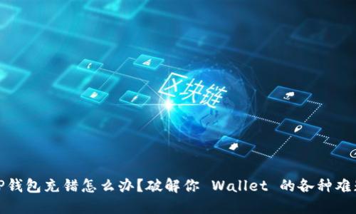 TP钱包充错怎么办？破解你 Wallet 的各种难题