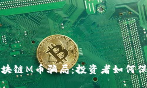 揭秘区块链M币骗局：投资者如何保护自己