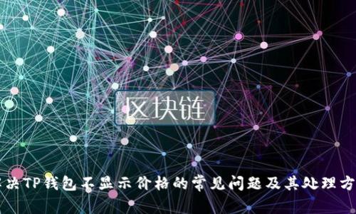 解决TP钱包不显示价格的常见问题及其处理方法