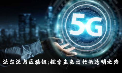 沃尔沃与区块链：探索未来出行的透明之路