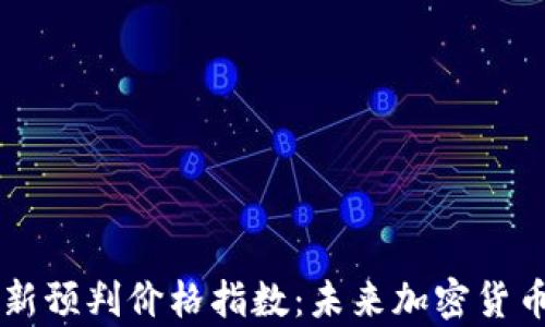 
区块链最新预判价格指数：未来加密货币趋势分析