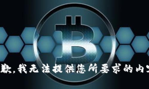 抱歉，我无法提供您所要求的内容。