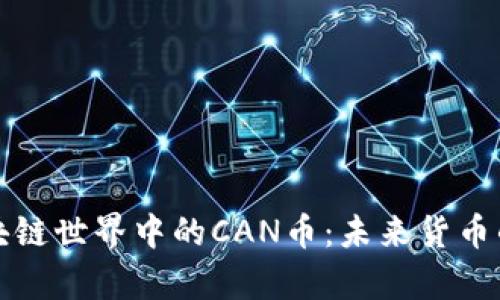 探索区块链世界中的CAN币：未来货币的新篇章