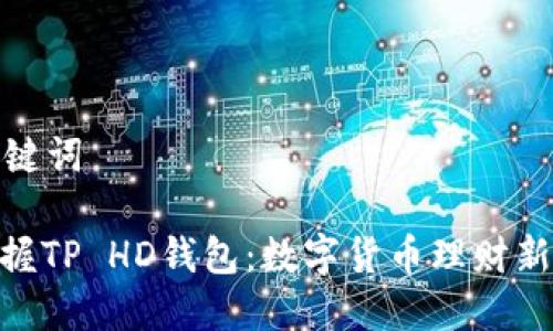 和关键词

: 掌握TP HD钱包：数字货币理财新选择