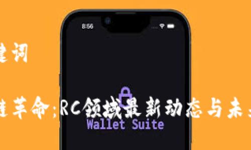 和关键词

区块链革命：RC领域最新动态与未来展望