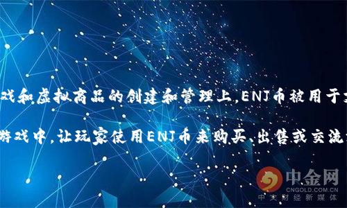 ENJ币（Enjin Coin）属于以太坊（Ethereum）区块链。Enjin是一个为游戏开发者提供工具和服务的平台，特别是在区块链游戏和虚拟商品的创建和管理上。ENJ币被用于支持网络上的各种交易，尤其是与游戏内的资产和虚拟物品相关的交易。

通过以太坊的智能合约，ENJ币可以实现安全且透明的交易，支持不同游戏之间的资产流通。开发者可以将ENJ币嵌入他们的游戏中，让玩家使用ENJ币来购买、出售或交流游戏资产。此外，由于以太坊本身的灵活性，Enjin Coin还可以实现资产的铸造和销毁功能，从而保持市场的稳定性和透明度。

如果你对ENJ币或以太坊有进一步的兴趣，欢迎提出。