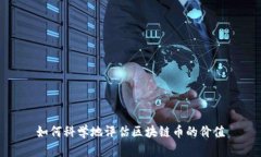 如何科学地评估区块链币的价值