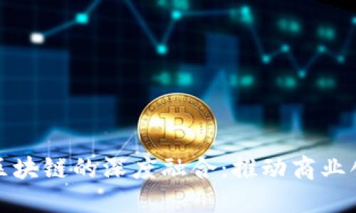企业币与区块链的深度融合：推动商业创新的未来