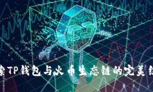 探索TP钱包与火币生态链的完美结合