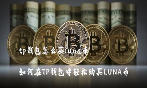 tp钱包怎么买luna币

如何在TP钱包中轻松购买LUNA币