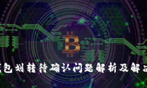  TP钱包划转待确认问题解析及解决方案