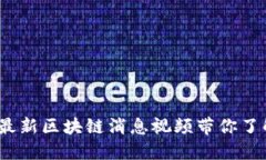 解锁未来：最新区块链消息视频带你了解行业动