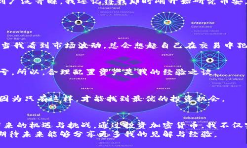 区块链走路赚钱：你必须了解的几种投资币种

区块链, 赚钱, 投资币/guanjianci

引言：我的区块链之旅
在我人生的某个阶段，我突然意识到，科技的发展正在改变我们的生活方式。刚接触区块链时，我和所有人一样，充满了好奇与怀疑。记得我那时跟朋友聊起这件事，大家纷纷表示，“区块链是什么东西啊？能吃吗？”我只是笑笑，心想，也许未来会有更深的理解。

区块链是什么？
区块链是一种去中心化的分布式账本技术，简单来说，就是把信息存储在成千上万的计算机上，而不是集中在某个服务器上。这种技术保证了信息的透明性和安全性，我觉得这就像是将人类的信任机制数字化，赋予了每个人更多的权利与选择。

为什么区块链能走路赚钱？
随着区块链技术的逐渐成熟，各类基于区块链的项目层出不穷。许多人开始通过投资加密货币获取收益。记得我第一次接触比特币时，价格大约在3000美元左右。我一遍玩笑说：“如果我那时候买一点，今天可就发财了！”然而，理智告诉我，不要追逐财富，而是要理性投资。

适合投资的加密货币
那么，究竟哪些币种适合投资呢？我在研究了众多项目后，总结了几种常见且有潜力的币种：

h41. 比特币（BTC）/h4
作为区块链和加密货币的鼻祖，比特币无疑是首选。随着越来越多的企业和机构的接受，比特币的价值只会逐渐增加。记得我第一次用比特币购买礼品卡时，那种惊喜感至今难忘，这种技术的力量让我倍感震撼。

h42. 以太坊（ETH）/h4
以太坊不仅仅是数字货币，更是一个智能合约平台，允许开发者建立去中心化应用。这种功能使得以太坊具有很大的潜力。想象一下，未来所有合同都可以在区块链上自动执行，那将是多么高效的生活！

h43. 币安币（BNB）/h4
作为币安交易所的原生代币，BNB用户不仅可以用来交易费用，还能参与免手续费交易。这种实际价值让BNB受到广泛青睐。我还记得我那时刚开始研究币安，兴奋地看着BNB的价格一路飙升，内心充满了期待。

投资前的准备工作
在决定投资之前，有几个步骤务必掌握：
h41. 了解市场趋势/h4
我发现，市场的变化往往跟一些大事件有关，比如政策发布、技术升级等。因此，保持对新闻的敏感度非常重要。每当我看到市场波动，总会想起自己在交易中犯的错，比如对小道消息的盲目相信。

h42. 分散风险/h4
切忌将所有鸡蛋放在一个篮子里，而是应该适度分散投资。我曾经因为过于看好某种币而重仓，最后吃了很大的亏。所以，合理配置资产是我的经验之谈。

h43. 保持理性/h4
在这个充满波动性和不确定性的市场中，保持冷静和理智是非常必要的。我总是尝试在情绪的波动中保持清醒，因为只有这样，才能找到最优的投资机会。

结语：走向财富自由的道路
区块链技术正在以飞速的速度改变世界，无论是生活、工作还是投资。在探索区块链的旅程中，我深刻感受到其带来的机遇与挑战。通过投资加密货币，我不仅实现了财富增值，也体验到了科技带来的便捷与乐趣。
希望每个人在追逐财富的道路上，都能保持理智，谨慎投资，实现自己的财务自由。我也在继续我的区块链之旅，期待未来能够分享更多我的见解与经验。