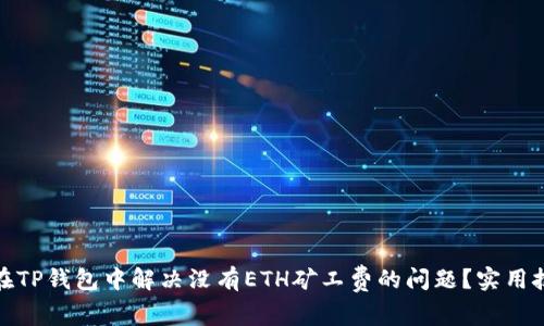 : 如何在TP钱包中解决没有ETH矿工费的问题？实用技巧分享