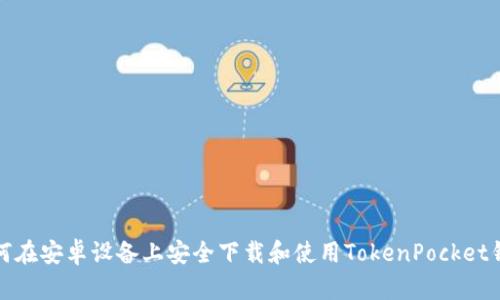 如何在安卓设备上安全下载和使用TokenPocket钱包