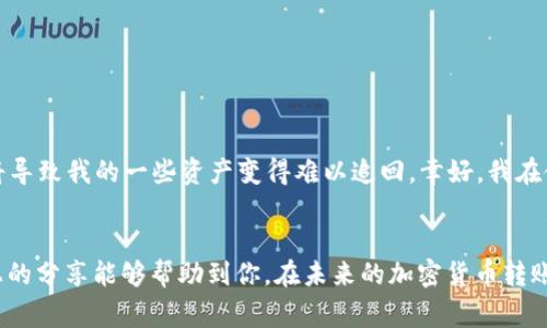 在 crypto 钱包中，特别是 TP 钱包（TokenPocket 钱包），当你进行一些加密货币转账时，常常会看到一个叫做“memo”的字段。这个字段主要用于提供额外的信息，特别是在涉及到某些平台或交易所时。接下来，我将为你详细介绍如何填memo，以及一些相关的注意事项。

什么是 Memo？
Memo，又称为支付备注，它是用来帮助接收方识别具体交易的一段文本。对于某些币种，比如 XRP 或 TRX，memo 是必须填写的，否则可能导致你的转账被丢失或无法被识别。

Memo 的作用
当你向交易所或其他平台转账时，memo 可以帮助资金接收方确认来源。例如，当你向 Binance 或 Huobi 等交易所充值时，按照要求提供的memo可以确保你的资金被正确归类到你的账户。

如何填写 Memo
填写 memo 的步骤通常如下：
ol
    listrong确认需要 Memo 的钱包或平台：/strong首先，确保你转账的目的地确实需要提供 memo。一些钱包或平台会明确标注，转账时需要 memo，而另一些则可能不需要。/li
    listrong在 TP 钱包中找到 memo 字段：/strong当你进行转账时，TP 钱包的界面上会显示一个 memo 输入框。通常在发送金额的下方。/li
    listrong准确填写 Memo 信息：/strong在 memo 字段中输入你需要的标识信息，比如名称、标识符或交易ID。务必仔细核对，以免出现错误。/li
/ol

正确和错误的示例
一个正确的示例可能是“充值”或者你的账户 ID，而错误的示例可能是空白或者乱码。这些都会影响你的转账是否成功。

未填写 Memo 的风险
如果你未正确填写 memo，风险包括：
ul
    li资金可能会被归类为“未知”或“未确定”，导致你无法及时看到到账。/li
    li在某些情况下，资金可能会被永久丢失，尤其是在转到交易所时。/li
/ul

个人经验分享
我记得第一次使用 TP 钱包时，也面临填写 memo 的困惑，那时候的我完全不知道 memo 是什么。回过头来想，填错 memo 将导致我的一些资产变得难以追回。幸好，我在使用前做了足够的功课，在填写时也特别小心。如今，我建议每个新手用户在每次转账前都先检查官方文档，以避免不必要的麻烦。

总结
在使用 TP 钱包时，memo 是一个不容忽视的部分。它不仅为你提供了识别转账的重要信息，还能减少资金丢失的风险。希望以上的分享能够帮助到你，在未来的加密货币转账中更加得心应手。