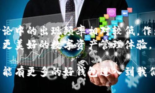 在加密货币和区块链技术快速发展的今天，许多用户可能会对不同的数字资产钱包产生兴趣，其中包括TP钱包（TokenPocket）。然而，有些人发现自己在讨论或获取信息时，似乎很少提及TP钱包。本文将深入探讨这一现象的原因，并提供一些个人的见解与经验。

TP钱包简介
TP钱包是一种比较流行的数字资产钱包，它支持多种公链和代币的管理，例如以太坊、EOS、TRON等。这种钱包的用户界面友好，方便用户进行资产的存储和转账。此外，TP钱包还支持DApp（去中心化应用）的接入，使用户能够在一个平台上进行多种操作。尽管如此，对于许多用户来说，在讨论钱包时的确少见提及TP钱包。

缺乏品牌认知度
众所周知，在数字货币行业中，安全性和便利性是用户选择钱包的关键因素。然而，对于TP钱包来说，它的品牌认知度在众多钱包中并不是特别高。在大多数讨论中，用户更倾向于提及那些已经成为行业标杆的钱包，如MetaMask、Trust Wallet等。
这种缺乏认知度的现象可能与TP钱包的市场推广策略有关。相比于这些老牌钱包，TP钱包在推广上的投入和知名度都略显不足。用户通常更倾向于选择那些口碑良好且被广泛使用的钱包，这自然导致TP钱包的提及频率较低。

安全性争议
可以说，安全性是用户在选择钱包时最为关注的问题。虽然TP钱包在安全性上采取了一系列的防护措施，但由于加密货币行业中频繁发生的安全事件，用户对任何新兴钱包都抱有一定的怀疑态度。我记得我第一次使用数字钱包时，也曾对安全性有过担忧，最终是在朋友的推荐下选择了一款声誉良好的钱包。因此，许多人可能会因此犹豫不决，从而选择那些知名度更高的钱包。

功能差异化不足
在数字资产钱包市场，功能多样性无疑是吸引用户的重要因素。虽然TP钱包亦有其独特之处，比如对多链的支持和DApp的整合，但在某些用户看来，它并没有提供足够的独特功能去打动人心。例如，其他一些钱包在交易所整合、收益农场等功能上做了更多的探索，而TP钱包似乎在这方面的创新有所局限。
作为一个对技术尝试充满好奇心的人，我理解在这个竞争激烈的市场上，单一的功能可能会导致用户的流失。我曾经看过一个关于各种钱包功能的对比视频，每当我看到某款钱包有独特的功能时，心中总是涌起一股尝试的冲动，这种情感在很多用户身上都是存在的。

用户体验问题
用户体验是影响钱包受欢迎程度的重要因素之一。在某些情况下，TP钱包的操作可能对新用户不够友好，尤其是对于那些不熟悉区块链技术的用户来说。我们不妨想象一下：在使用一款新工具时，如果界面复杂、操作繁琐，很多人很可能会选择放弃，而转向更简单易用的替代品。这种体验上的障碍无疑降低了TP钱包的吸引力。
回想我当初在使用数字钱包时，也曾经历过一些复杂的操作步骤，使我不得不频繁地查看教程和指南。这种挫败感让我更加向往那些操作简单的选项，这种情感体验与许多新手用户是相似的。

社区和生态系统的支持
许多用户在选择数字钱包时，不仅会考虑钱包本身的功能和安全性，还会关注其背后的社区和生态系统。知名钱包通常拥有庞大的用户群体和活跃的开发者社区，为用户提供支持和改进。相比之下，TP钱包的用户社区和生态系统的积累显得稍显不足，这可能导致更多用户的留存和使用情况不乐观。
在这一点上，我常常与朋友分享自己的体验，尤其是在使用某款钱包时，社区活跃程度让人倍感重要。我曾在某个钱包的官方论坛上获得过许多有用的建议，这种交流让我感受到了一种归属感。而TP钱包相对低迷的社区氛围，或许也使得它在用户间的传播力度减弱。

总结与展望
总的来说，尽管TP钱包在多链支持和用户友好性等方面具备一定的优势，但其在品牌认知度、安全性争议、功能差异化不足、用户体验以及社区支持等方面的短板，使得它在讨论中的出现频率相对较低。作为一个沉浸于数字资产世界的用户，我期待TP钱包能够在未来不断完善，成为更多用户的选择。
这是一个快速发展的行业，用户的需求也在不断变化。我们作为用户，有能力推动钱包的进化。我的希望是，未来能够看到TP钱包更好的推广和社区发展，与更多用户共同创造更美好的数字资产管理体验。

在这篇文章里，和大家分享了一些我对TP钱包的思考，期望能够引发更多人的讨论和关注。毕竟，加密货币的世界如此广阔，总有新的可能与惊喜等待我们去探索，也期待未来能有更多的好钱包进入到我们的视野中。