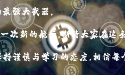 在使用TP钱包（TokenPocket钱包）进行加密货币交易时，尤其是转账，很多用户可能会有疑问：是否能够将钱包里的所有资产全部转出？接下来，我将从多个方面分析这个问题，给大家提供一些实用的见解。

理解TP钱包的结构

TP钱包是一款多链钱包，支持多种加密货币的存储和转账。与传统的银行账户不同，加密货币钱包中的资产并不是存放在单一的“账户”中，而是以数字资产的形式存在于区块链上。因此，用户在转账时，实际上是将区块链上的数字资产移转到另一个地址。

我在刚开始使用TP钱包时也有过类似的疑问。那时候，我对加密货币的运作机制了解不深，以为只要在钱包中有足够的余额，就可以随心所欲地转账。其实，转账过程中还有许多细节需要关注。

转账的限制和条件

在TP钱包中，你通常可以选择将所有的资产全部转账，但一般情况下，有几点需要注意：

1. **交易手续费**：每次转账都会消耗一定的手续费，手续费的数额会因网络拥堵和币种而异。因此，你不能将所有资产转出，因为需要留出一部分用于支付手续费。

2. **最低余额要求**：某些加密货币（如一些ERC20代币）有最低余额要求，确保你的账户在转账后还能够继续保持一定的代币数量。

3. **网络确认**：不同币种的转账确认时间和要求也有所不同，有些币种可能会要求较高的网络确认才能完成转账。

如何安全有效地转账

为了确保转账过程的顺利进行，以下是一些我总结出的实用建议：

1. **确认地址**：在转账前，一定要仔细确认收款地址。这是我最常提醒自己的一点，因为稍有不慎，很可能会将资产转给错误的人。在我的经验中，我曾经因为复制粘贴地址时候出了错，损失了不少资产。

2. **分批转账**：如果你打算转出较大金额的资产，可以选择分批转账。这样可以减少手续费的压力，同时也降低了因为操作失误造成的损失风险。我自己曾经这样做过，结果转账更加安全，心理也踏实了很多。

3. **记录交易**：保持交易记录，无论是转账的时间、金额还是手续费，都是必要的。这在对账或者后续出现问题时，记录显得尤为重要。

总结经验与情感

每个人在使用加密钱包的过程中，都会有自己的经验和教训。对我来说，TP钱包是一个使用方便且功能强大的工具，它让我体验到了数字货币的魅力。

我记得在刚开始接触加密货币时，有很多对于钱包操作的不熟悉。转账的时候总是担心出错，后来慢慢摸索，才逐渐找到了窍门。学习、失败、再学习的过程，让我感受到了成长的快乐。

通过不断的实践和经验积累，我希望自己能在今后的加密货币路上走得更远，帮助周围的人一同克服这条道路上的困难。

未来展望

加密货币的未来虽然充满了不确定性，但我相信无论技术如何发展，安全、便利的转账体验始终是用户最希望获得的。希望大家在使用TP钱包时，能够充分理解转账过程中的各个环节，从而有效管理自己的资产。

我们处在一个数字化快速发展的时代，选择合适的工具和平台，保持信息的更新和自我学习，是我们面对未来的最强大武器。

在结束这段分享之前，我想说，转账不只是一个简单的过程，更是我们与世界互动的一种方式。每一次转账，都是一次新的航行，期待大家在这条道路上不断探索和发现新的精彩！

通过以上内容，我希望能解答关于TP钱包转账是否能够全部转出的问题，并分享一些个人的经验与见解。始终保持谨慎与学习的态度，相信每个人都能在数字货币的世界中找到属于自己的位置。