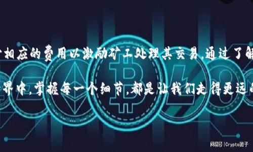 在使用TP钱包（TokenPocket）进行区块链交易时，通常会涉及到一些费用，这是因为区块链网络需要激励矿工或验证者来确认和处理交易。虽然TP钱包本身不收取费用，但你在进行交易时可能会遇到以下几种费用或设置：

### 什么是挖矿费用？

挖矿费用（也称为交易费用）是用户在区块链上发送交易时支付的一种费用。这笔费用的主要作用是激励矿工处理和确认交易。在大多数区块链网络，例如以太坊、比特币等，挖矿费用是动态的，取决于网络的拥堵程度和交易的复杂性。

### TP钱包的交易费用

通过TP钱包进行交易时，用户需要支付相应的挖矿费用。这意味着每次发送代币或参与交易时，用户在确认交易之前需要确保其钱包中有足够的加密货币来支付这些费用，例如以太坊的“GAS费”。

### 挖矿费用的计算方式

挖矿费用的计算通常基于以下几个因素：

ul
  listrong网络拥堵状况：/strong当区块链网络繁忙时，交易费用往往会上升，因为矿工优先处理支付高费用的交易。/li
  listrong交易大小：/strong交易的复杂程度和数据大小也会影响费用。例如，复杂的智能合约交易通常需要更多的手续费。/li
  listrong矿工的需求：/strong矿工会在一定程度上根据市场需求来决定确认交易的费用。/li
/ul

例如，当我第一次使用TP钱包时，我对于交易费用的高低感到疑惑。经过一段时间的摸索，我了解到在网络使用高峰期，转账的费用可能会猛增。这个时候，我选择了在网络相对闲暇的时段进行交易，费用明显降低。

### 如何降低挖矿费用？

在使用TP钱包时，用户可以采取一些措施来降低挖矿费用：

ul
  listrong选择适当的交易时机：/strong观察网络的拥堵状况，尽量在网络空闲时发送交易。/li
  listrong调整交易费用：/strong在某些钱包中，用户可以手动设置交易费用，选择“经济模式”或“快速模式”等选项。/li
  listrong合并交易：/strong如果有多个交易需要发送，合并成一个交易可以减少支付的总费用。/li
/ul

我曾经历过几次高额的交易费用，这让我意识到选择合适的时机和调整费用设置是如何影响最终支出的。在一个特殊的晚上，我决定进行一笔转账，结果发现网络非常繁忙，费用飙升，这让我痛心不已。

### 总结

在TP钱包进行交易时，用户确实需要考虑挖矿费用。虽然TP钱包本身不收取费用，但在区块链网络上进行交易时，用户必须支付相应的费用以激励矿工处理其交易。通过了解交易费用的构成和动态变化，尤其是选择合适的交易时机和设置，我们可以有效地降低交易成本，进行更为经济的资产管理。 

对我而言，了解这些费用的背景和操作，有助于我在未来的交易中做出明智的决定，同时避免不必要的开支。在这个数字化的世界中，掌握每一个细节，都是让我们走得更远的基础。

如果你还有其他关于TP钱包或加密货币交易相关的疑问，欢迎继续提问！