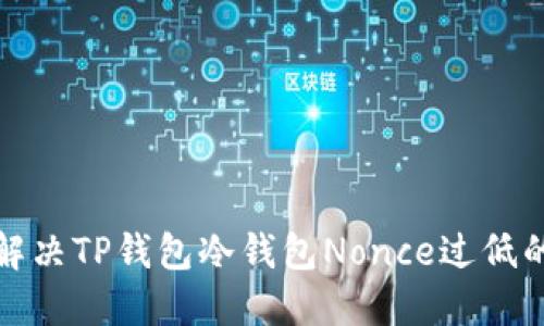 如何解决TP钱包冷钱包Nonce过低的问题