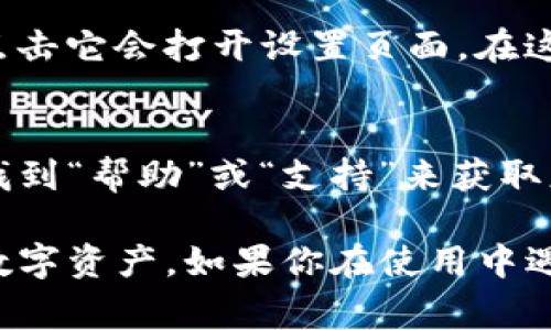 TP钱包（TokenPocket）是一款非常受欢迎的数字资产钱包，支持多种区块链网络和代币管理。如果你在寻找TP钱包的菜单，可以按照以下步骤找到它：

第一步：打开TP钱包应用
首先，确保你已经在你的手机上安装并打开了TP钱包应用。如果你还没有下载，可以在应用商店（如Apple App Store或Google Play Store）搜索“TokenPocket”并进行下载。

第二步：登录你的账户
打开应用后，如果你已经有账户，请输入你的助记词、私钥或密码进行登录；如果你是新用户，可以选择创建新钱包。在登录之后，你将进入TP钱包的主界面。

第三步：查找菜单
在TP钱包的主界面，通常会看到底部有几个图标，分别对应不同的功能模块。例如，“资产”、“发现”、“交易”等。你可以通过点击这些图标来访问不同的功能。

第四步：进入设置菜单
如果你想查找设置菜单，通常可以在主界面的右上角找到一个齿轮形状的图标，点击它会打开设置页面，在这里你可以找到钱包的各种设置选项，如安全设置、语言选择等。

第五步：查看帮助或支持
如果你有任何疑问或问题，TP钱包也提供了帮助和支持的选项。你可以在菜单中找到“帮助”或“支持”来获取更多信息。通常，这些信息可以帮助你更好地理解如何使用钱包的各种功能。

通过以上步骤，你可以轻松找到TP钱包的菜单，并利用它的不同功能来管理你的数字资产。如果你在使用中遇到高难度或者不确定的地方，可以参考官方文档，或者在相关讨论社区寻求帮助。