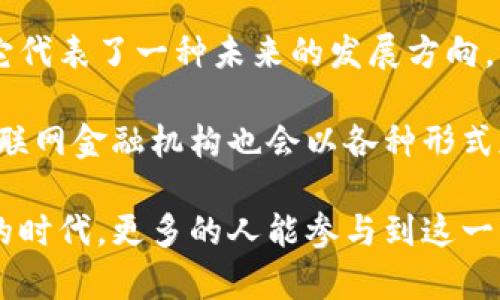 微众银行区块链新机遇：未来金融的游戏规则改变者

微众银行, 区块链, 未来金融/guanjianci

随着数字化时代的来临，区块链技术被越来越多地应用于金融领域，特别是与微众银行这样的金融科技先锋相结合，展现出令人振奋的前景。微众银行，作为中国第一家持牌的互联网银行，近几年来在区块链技术上的探索和应用，引发了业界的广泛关注。下面，我们将深入探讨微众银行在区块链方面的最新消息，以及这一技术如何可能改变未来金融的游戏规则。

微众银行的区块链之路

微众银行的区块链之路始于其成立之初，作为一家致力于“普惠金融”的互联网银行，微众银行始终把技术创新放在首位。从合作开发国内首个区块链系统，到积极参与区块链技术标准制定，微众银行在区块链技术的研究和应用上走在了前列。

在过去的几年中，微众银行依托区块链技术进行了一系列的创新尝试。比如，微众银行与多家科技公司合作，推出了基于区块链的供应链金融服务。这种服务使得中小微企业能够更方便地获取贷款，从而减少了资金链的压力。这在一定程度上缓解了许多企业的融资难问题，体现了区块链技术在金融领域中的实用价值。

最新消息与发展动态

在近期的新闻中，微众银行再次引起业内关注，具体的消息指出，其新推出了一款基于区块链的数字资产管理平台。这一平台旨在为用户提供安全、可靠的资产管理服务，同时让用户能够更加便捷地接入各种数字金融产品。这个平台将会采用智能合约技术，不仅提高交易的安全性，也提升了交易效率，其潜力值得我们期待。

此外，微众银行还在与多个地方政府合作，探索区块链在城市管理、公共服务等领域的应用。政府大数据和服务的信息化背景下，微众银行的区块链技术将有助于增强数据透明度和安全性，提高政府服务的效率。这让我想起了我小时候在学校学习《科技与社会》这门课时，老师强调的“技术改变生活”的主题。如今，这种体验正逐渐成为现实。

区块链技术的实用价值

细究微众银行在区块链技术应用中的探索，其实可以看到这些技术在金融服务中的实用价值正在被逐步挖掘。首先，区块链技术可以增强交易的安全性，不论是在贷款申请，还是在资产管理中，数据的不可篡改性都为客户提供了更高的信任基础。其次，区块链能够提高交易效率，去中心化的特点意味着中介环节的减少，从而缩短交易时间，提升效率。

而对于中小企业和个体商户而言，借助微众银行的平台，他们能够降低融资成本，获得更便捷的金融服务。正如我身边的一位小企业主所说：“以前申请贷款总是要跑很多地方，现在只需在手机上填写申请，审批也快多了。”

挑战与未来展望

然而，任何技术的发展都伴随着挑战。在区块链的应用中，数据隐私、监管政策、技术标准等问题依然是亟待解决的。因此，微众银行在推进区块链应用时必须充分考虑这些因素，以确保其服务的合规与安全。

展望未来，我相信微众银行在区块链的探索将会继续引领行业的创新趋势。随着更多的金融机构和科技公司加入这场区块链革命，未来金融的格局将发生深刻变化，传统金融与互联网融合的趋势也将愈加明显。

总结个人观点与寄语

在这个快速变化的时代，我们每一个人都应当保持对新技术的开放态度。微众银行在区块链方面的创新让我充满了期望，不仅因为它为金融服务带来了便利，更因为它代表了一种未来的发展方向。作为用户，我们期待的是一个更加透明和公正的金融环境。

所以，不妨像我小时候第一次学会上网时那样怀着好奇心去探寻未知的事物。或许在不久的将来，我们就能够享受区块链带来的真正好处。不只是微众银行，更多的互联网金融机构也会以各种形式加入到这一轮技术革命中来，让我们一起期待吧！

通过对微众银行和区块链技术的深入分析，不难发现这一前沿技术在未来金融的广阔前景。不断创新的微众银行，正是这一变革的开创者与领导者。希望在这个变革的时代，更多的人能参与到这一变革中，共同见证未来金融的崛起与蜕变。