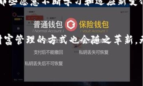 区块链招财币是一种基于区块链技术的数字货币，旨在通过去中心化的方式实现价值传递和财富增值。它结合了区块链的透明性、安全性以及高效性，吸引了越来越多的投资者和普通用户的关注。接下来，我们将详细介绍区块链招财币的特点、应用场景以及发展前景。

区块链招财币的基本概念
区块链招财币，顾名思义，是一种希望能够带来财富的数字资产。其背后的技术支持使得这一币种不仅仅是一种货币，更是一个平台，旨在为用户提供多样化的财务管理方式。在全球经济不断变化的背景下，数字货币成为了财富管理的新机遇，招财币作为新兴的参与者，也展示出其独特的价值。

招财币的特点
首先，招财币利用区块链技术确保了交易的透明和安全。所有的交易记录都会被安全地存储在分布式的账本中，任何人都可以对其进行查看与验证。这种公开透明的特性，大大降低了交易欺诈的可能性。此外，招财币还具有去中心化的特点，用户不再依赖于某一个中心化的机构来进行交易，从而提升了资金的安全性。

招财币的应用场景
招财币的应用场景非常广泛，除了作为一种支付手段外，还可以用于投资、抵押贷款、智能合约等多个领域。例如，在投资方面，用户可以使用招财币参与各种投资项目，获取收益。通过区块链的智能合约技术，招财币还可以实现自动化的投资管理，降低了用户的操作难度，同时增强了投资的安全性。

投资招财币的个人体验
回想我第一次接触区块链招财币时，内心的激动难以言表。那时我还是个对财经没有太大了解的大学生。通过朋友的推荐，我开始了解区块链和数字货币。最吸引我的，正是招财币所传达出的“财富自由”的理念。我开始尝试小额投资，用自己的积蓄购买招财币，随着币价的不断波动，经历了几次小的涨跌，也让我逐渐感受到了市场的真实与残酷。

招财币与传统投资方式的对比
与传统的投资方式相比，招财币无疑提供了更多的灵活性和便利性。在我了解之后，发现很多人仍然习惯于通过银行存款或股票市场来管理自己的财富。传统金融体系虽然稳定，但其收益往往较低，而招财币的出现则为投资者提供了更高的潜在回报。尽管风险也相对较高，但这恰恰吸引了许多敢于尝试的年青一代。

如何安全地投资招财币
在投资招财币时，保持警惕是非常必要的。在我自己的投资过程中，我逐渐认识到安全性的重要性。选择一个合适的交易平台，了解其安全措施、用户评价等至关重要。此外，合理分配投资额度，不要把所有的资金都压在一两种币上，也是我后来做出的明智决策。通过学习和积极参与社区活动，我也结识了很多志同道合的朋友，大家分享各自的经验与教训，帮助彼此提高投资的安全性。

未来的就业机会与挑战
招财币和整个区块链生态的快速发展，为许多新的就业机会打开了大门。如今，区块链技术已经不仅仅应用于金融领域，还渗透到了各行各业。虽然市场竞争越来越激烈，但我相信，对于那些愿意不断学习和适应新变化的年轻人来说，未来的职业机会将会更加多元化。记得我在大学时，曾对未来的职业规划感到迷茫，但如今我相信，跟随时代的步伐，找到适合自己的方向，将是我继续成长的秘诀。

结论：招财币的财富管理新机遇
区块链招财币作为一种新兴的数字资产，其发展潜力和价值不容忽视。在未来的日子里，了解并深入参与这一领域，将帮助我们更好地应对经济变化带来的挑战。在这个数字化的时代，财富管理的方式也会随之革新。无论你是打算投资，还是仅仅希望了解新兴的金融技术，招财币都为你提供了一个探索的机会。只要保持开放的心态和智慧的判断，相信未来一定会给我们带来意想不到的财富与机遇。 

如果你对区块链招财币有兴趣，不妨亲自探索一下它的世界，也许会发现属于你自己的财富之路。