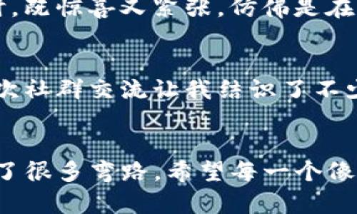 苹果手机如何使用TP钱包，从入门到精通

引言
在数字货币日益盛行的今天，拥有一个理想的数字钱包变得越来越重要。TP钱包作为一个风靡的移动端数字货币钱包，它的功能强大，界面友好，适合新手和老手。今天，我将和大家分享如何在苹果手机上使用TP钱包，助你轻松管理你的数字资产。

第一步：下载并安装TP钱包
首先，你需要在App Store中搜索“TP钱包”，找到并下载。我的第一次下载经历让我至今难以忘怀。当时，我对数字货币的概念还不太清楚，但看到那么多的用户评价，我心中充满了期待。在下载安装的过程中，我还特别留意了应用权限，确保自己的隐私安全。

guanjianziTP钱包, 苹果手机, 数字资产/guanjianzi

第二步：注册账号
下载完成后，打开TP钱包。你会被要求创建一个新账户。记得及时设置复杂的密码并妥善保存。回想起我当初设置密码的那一刻，我选择了一个独特的组合，以防止忘记。虽然一开始觉得有些麻烦，但现在回想起来，这个简单步骤却保障了我的资产安全。

第三步：备份助记词
这是一个非常重要的步骤，千万不要忽视！在注册过程中，TP钱包会生成一组助记词。它们就像是你的“钥匙”，若丢失，你将无法访问你的账户。于是，我选择了一个安全的地方保存这些助记词，那时我小心翼翼地将它们记录在纸上，放进一个加锁的小盒子里。这让我的心理踏实了不少。

第四步：充值与转账
现在，账户就创建好了，你可能迫不及待地想要充值了。在TP钱包的主页面，你会看到“充值”选项，点击进入。这里支持多种充值方式，包括银行转账、市场交易等。我第一次使用时选择了银行转账，虽然等待了几个小时，但最终资金安全到账，心里的那份期待也变成了成就感。

第五步：查看余额和交易记录
充值完成后，你可以在主页上清晰看到账户余额，以及详细的交易记录。这让我想起了小时候存钱罐的日子，每次存入一枚硬币，都会感到无比满足。现在看到数字在我的TP钱包中不断增加，心里更是欣慰。

第六步：安全性设置
安全永远是数字钱包的重中之重。在TP钱包中，你可以设置指纹识别或Face ID来增加安全性。我曾经在公园的长椅上，与朋友们讨论起数字货币的未来，这时候，能随时用指纹解锁钱包让我一般免于担忧，也让我的朋友们羡慕不已。

第七步：了解市场动态
TP钱包不仅仅是一个储藏工具，它还有丰富的市场资讯功能。在钱包的“市场”区域，你可以查看最新的市场动态、资产分析等信息。这些功能让我在投资数字货币的道路上有了更清晰的方向。每一次看到市场上涨，都令我想起了父母带我去市场挑选水果的情景，那时候我总是会选择最好的，今天选择的决策也同样希望是最明智的。

第八步：参与DeFi与交易所
TP钱包还支持去中心化金融（DeFi）和各种交易所。这点功能是我最喜欢的部分，尤其是在参与一些流行的DeFi项目时，能够感受到这种去中心化理念的魅力。刚开始参与时，我保持着谨慎，慢慢尝试通过了解项目的白皮书和社区讨论，逐步建立起自己的投资信心。那种从小到大的学习和成长，让我倍感欣慰。

第九步：定期做资产管理
在TP钱包中，定期检查自己的资产配置是非常重要的。通过数据分析工具，我可以随时了解我的投资组合及其表现。我记得第一次看到自己的资产组合时，既惊喜又紧张，仿佛是在解开一层又一层的谜题，背后会有什么样的启示呢？

第十步：保持学习与探索
最后，作为一个积极的数字资产投资者，保持学习是必不可少的。TP钱包内也有很多教程和社群可以参与，让你时刻保持在数字货币的风口浪尖。我的一次社群交流让我结识了不少志同道合的朋友，我们共同探讨，一起解答彼此的疑惑，这成功的感觉是无与伦比的。

总结
苹果手机上的TP钱包操作其实非常简单，只要按照步骤来，你也能变得得心应手。在我的数字资产投资之路上，TP钱包就像一位悉心的导师，帮助我避开了很多弯路。希望每一个像我一样的投资新手，都能在这一过程中发现属于自己的乐趣和价值。不妨试试，或许在这个数字世界中，你也能创造不一样的奇迹。