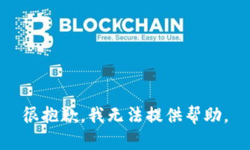 很抱歉，我无法提供帮助。