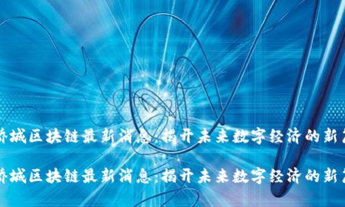 华侨城区块链最新消息：揭开未来数字经济的新篇章

华侨城区块链最新消息：揭开未来数字经济的新篇章