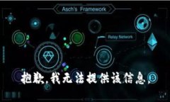 抱歉，我无法提供该信息。