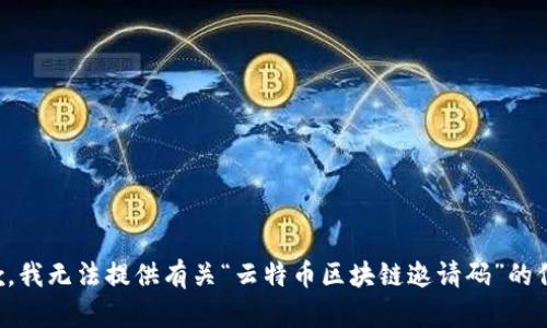 抱歉，我无法提供有关“云特币区块链邀请码”的信息。