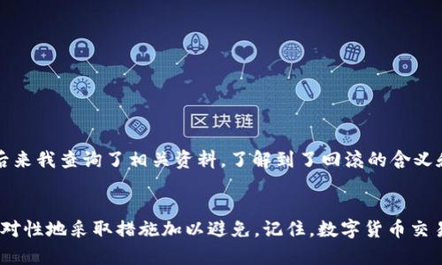 在使用TP钱包进行币币兑换时，遇到“回滚”的显示可能会让用户感到困惑。这里我们可以详细探讨一下TP钱包的兑换功能，以及在兑换过程中可能遇到的问题和解决方案。

什么是TP钱包？
TP钱包是一款去中心化的数字货币钱包，支持多种区块链资产的存储和管理。用户可以在TP钱包中进行买卖、交换不同的加密货币，甚至参与DeFi项目。TP钱包不仅提供了友好的用户界面，还保障了用户资金的安全性。

币币兑换的基本流程
在TP钱包中进行币币兑换，一般需要遵循以下几个步骤：
ol
    li打开TP钱包，选择“交易”或“兑换”功能。/li
    li选择要兑换的币种及目标币种。/li
    li输入要兑换的数量，确认兑换率和手续费。/li
    li确认交易，等待区块链网络的确认。/li
/ol

什么是回滚？
回滚是指在交易过程中，由于某种原因，交易未能完成，系统需要将所有入账和出账的记录恢复到未交易之前的状态。在TP钱包中，如果出现“回滚”的提示，意味着这笔交易未能成功，资金将被恢复到原来的状态，用户无需担心会损失资金。

为何会出现回滚？
在TP钱包进行币币兑换时，出现回滚提示可能有以下几种原因：
ul
    listrong网络拥堵：/strong区块链网络如果出现拥堵，交易的确认时间会延长，系统可能会自动取消未确认的交易并进行回滚。/li
    listrong滑点太大：/strong在兑换过程中，如果行情出现较大波动，系统无法以合适的价格完成交易，就可能会进行回滚。/li
    listrong手续费不足：/strong交易手续费不足会导致矿工无法接受该交易，导致交易回滚。/li
    listrong技术问题：/strongTP钱包的服务器或者区块链节点临时出现问题，也可能会导致交易被回滚。/li
/ul

如何避免交易回滚？
为了减少在TP钱包中进行交易时出现回滚的概率，可以采取以下措施：
ul
    listrong检查网络状态：/strong在进行交易前，确保网络连接良好，可以通过观察交易对手币种的流动性进行判断。/li
    listrong合理设置滑点：/strong在进行兑换时，适当调整滑点范围，以减少价格波动带来的影响。/li
    listrong充分了解手续费：/strong在交易前了解当前的网络手续费，并确保账户中有足够的手续费进行交易。/li
    listrong选择良好的交易时机：/strong尽量选择流动性较高或者相对稳定的市场时间段进行交易。/li
/ul

我的个人经历
在我第一次使用TP钱包的时候，也曾遇到过交易回滚的问题。那时我对于区块链的运作没有太多了解，看到屏幕上出现“交易回滚”的字样，我一度以为自己会损失资金。后来我查询了相关资料，了解到了回滚的含义和原因，才放下了心中的担忧。通过那次经历，我学到了很多，也让我更加熟悉了TP钱包的功能和使用技巧。

总结
TP钱包作为一款便捷的数字货币钱包，为用户提供了许多实用的功能。在进行币币兑换时，偶尔会遇到交易回滚的情况，这并不可怕，重要的是我们要明白其原因，并有针对性地采取措施加以避免。记住，数字货币交易是需要一定的学习和适应过程的，随着时间的推移，你会越发熟练。希望这篇文章能对你在TP钱包的使用过程中有所帮助，祝愿大家在数字货币的世界中能够顺利交易!