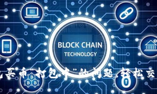 解决TP钱包买币“打包中”的问题，轻松交易数字货币