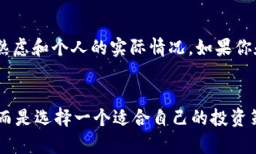 区块链币圈能否彻底代替股票？探索未来金融的可能性

区块链, 股票, 投资/guanjianci

引言：金融市场的变革之路
在这个数字化和信息化飞速发展的时代，传统金融市场正面临着前所未有的挑战和机遇。尤其是区块链技术的崛起，许多投资者开始关注币圈以及它与股票市场的关系。我小时候也曾对股市充满幻想，梦想通过投资股票实现财务自由。然而，近年来，随着比特币及其他数字货币的流行，很多人开始思考：区块链币圈能否代替传统的股票市场呢？

区块链的基础：去中心化的魅力
区块链技术的核心是去中心化，它通过分布式账本技术确保每一笔交易都可以被透明且不可篡改地记录。这与传统金融系统严重依赖中介机构，如银行和证券交易所，形成鲜明对比。在我个人的经历中，曾因银行的效率低下而感到无奈，这种去中心化的特性似乎为解决这些问题提供了一种新的思路。

股票市场的稳固架构与波动性
相比之下，股票市场拥有历史悠久的结构和监管机制，实时的数据跟踪和透明的交易规则在一定程度上保障了投资者的权益。但是，股票市场受经济环境、公司经营状况等多重因素的影响，波动性大，风险也随之增加。记得我第一次接触股票时，因为盲目跟风而损失惨重，那次经历让我对投资的理性有了更深刻的认识。

币圈的机遇与风险：无法忽视的双刃剑
币圈的火爆吸引了无数投资者走入这个新兴市场。无论是比特币、以太坊还是小型山寨币，它们的价格波动都极为剧烈，有时一天之内就能翻倍，而有时又瞬间下跌。但是，这种高收益率背后也隐藏着巨大的风险。更何况，目前大多数数字货币依然缺乏充分的监管，投资者面临的诈骗与欺诈事件层出不穷。结合我个人的体验，有一次我参与了一次新的ICO项目，起初非常看好，但最终项目方却选择了“跑路”，这让我深刻反思自己在投资时的盲目与急躁。

区块链和股票的比较：各有千秋
从投资目的来说，区块链技术的投资更多是为了占领未来的技术高地，而股票投资则是对公司的经营能力和市场潜力的认可。对我而言，投资区块链项目更像是在赌未来的趋势，而投资股票更像是在兑现过去的价值。显然，两者各有千秋，投资者需要根据自己的风险承受能力和投资目标作出明智的选择。

未来的展望：区块链与股票市场的融合可能性
未来，区块链技术与传统股票市场或许会有更多的融合。比如，区块链技术可以为股票市场提供更加高效的交易结算系统，提升透明度并降低市场操控的可能性。让我到以前的股市，很多投资者因为信息不对称而损失惨重，而区块链可能会在这一点上改变游戏规则。想象一下，未来的投资者通过智能合约进行交易，所有的交易信息都能在区块链上实时公开，这势必会提升投资者的信心。

个人结论：不要被潮流裹挟
作为一名普通投资者，经历了无数次的市场起伏，我逐渐明白，没有任何投资是绝对安全的。区块链和股票市场之间的较量不同于简单的代替关系，它们是时代与技术发展的产物。任何投资决策都需要基于深思熟虑和个人的实际情况。如果你和我一样，也曾像个小孩子期待着一本书打开的奇幻世界，何妨试着在区块链与股票之间寻找自己的定位？

总结：适者生存的投资哲学
归根结底，充满变化的金融市场提供无限可能，但也需要我们冷静思考。在这条投资之路上，不论是区块链的数字货币，还是传统的股票市场，适者方能生存。对于当今投资者而言，重要的不仅仅是选择投资什么，而是选择一个适合自己的投资策略，用智慧面对每一个决策。就像我小时候梦想一样，实现财务自由的路上，我们每个人都在摸索探索。