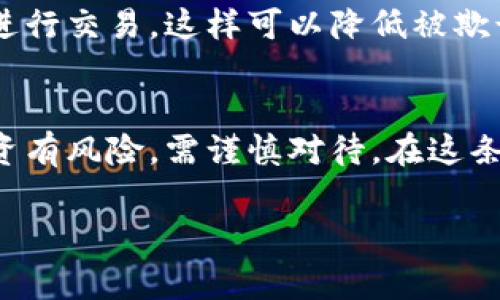 在许多国家和地区，购买区块链波场币（Tron TRX）是否合法取决于当地的法律法规和监管政策。以下是一些基本的信息和观点，帮助理解这个问题的复杂性。

区块链和加密货币的法律背景
区块链技术和加密货币的兴起，给许多人带来了新的投资机会，也引发了各国政府的关注。在一些国家，加密货币被视为资产，可以合法交易，而在另一些地方，尤其是那些尚未制定相关法规的地区，则可能面临法律风险。

区块链波场币的基本信息
波场币是波场（Tron）网络的原生代币。波场是一个致力于实现去中心化互联网的区块链平台。它的目标是通过区块链技术实现内容的自由流通，赋予创作者更大的控制权。由于其快速的交易速度和低廉的手续费，波场币在许多交易所中受到欢迎。

波场币的法律地位
不同国家对波场币的态度大相径庭。例如，在美国，加密货币被视为财产，用户购买和交易加密货币在法律上是允许的，但需遵循特定的法律要求，如反洗钱（AML）和了解你的客户（KYC）政策。而在某些国家，政府可能会完全禁止加密货币的交易，认为其存在安全隐患或金融风险。

我曾经的经历
当我第一次接触加密货币时，心中充满了疑惑与期待。记得那时我听说了比特币的传奇故事，朋友们纷纷在投资。我曾经担心，购买这些数字资产是否违法，是否会因为不懂而触犯法律。从那时起，我意识到了解法律法规的重要性。在做出任何投资决定之前，了解你所在地区的法律是非常必要的。

风险与机遇并存
购买波场币不仅有潜在的高收益，也伴随着巨大的风险。由于波场币的价格波动性极强，投资者可能会面临重大损失。因此，在投资之前，务必进行充分的市场研究，并考虑个人的风险承受能力。我自己在投资初期也经历了几次因为盲目跟风而造成的损失，令我对此有了更深的理解。

如何合法购买波场币
如果你决定购买波场币，确保你从信誉良好的交易所进行交易，并且务必遵循当地法律法规。在交易过程中，保持警惕，避免与没有良好声誉的交易对手进行交易，这样可以降低被欺诈的风险。

结论与个人看法
总的来说，购买区块链波场币的合法性依赖于你的地理位置以及相关的法律框架。我始终相信，了解并遵循法律是每个投资者都应承担的责任。同时，投资有风险，需谨慎对待。在这条充满机遇的道路上，保持学习的态度至关重要。如果你对波场币感兴趣，不妨深入学习与之相关的知识，同时关注行业的动态，让你的投资决策更加稳妥。

这样的内容同时融合了法律知识、个性化经历以及情感化表达，希望能让你更全面地理解这一问题。