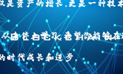 抹茶的币如何转到TP钱包

抹茶, 加密货币, TP钱包/guanjianci

引言
在这个数字货币迅速发展的时代，越来越多人开始关注加密货币的投资与转移。抹茶（MXC）作为一个知名的交易平台，为用户提供了多种加密货币的交易选择。而TP钱包则是一个兼容性强、界面友好的多链数字钱包。很多用户在使用抹茶交易所后，可能会希望将自己持有的币转到TP钱包中，以便更方便地管理和使用。今天，我将详细介绍如何将抹茶的币转到TP钱包的步骤，同时分享一些我的个人经历和感悟，希望能对你们有所帮助。

第一步：注册并设置TP钱包
在进行任何转账之前，首先确保你已有一个TP钱包账户。如果你还没有账户，可以在手机应用商店下载TP钱包，并按照提示完成注册。记得在创建钱包时妥善保管好助记词和私钥，这可是你资产的“钥匙”。我记得我第一次创建钱包的时候，因为一时的疏忽，没有记录助记词，后来想找回时真的是千难万难。

第二步：获取TP钱包地址
登录TP钱包，选择你想要接收的币种。这通常会在首页的“接收”或“收款”选项中找到。系统会为你生成一个独特的地址，通常由一串字母和数字组成。这时候我建议大家把地址复制下来，因为在转账过程中一点小错误都可能导致资产的丢失。

第三步：进入抹茶交易所
打开抹茶交易所的网站或APP，并登录你的账户。在钱包界面中，找到你希望转出的数字货币。有些用户可能会因为币种太多而感到头疼，我也曾经在选择要转出的币种时，一脸懵逼。这里我建议你根据市场行情和个人需求来选择，尽量不要盲目操作。

第四步：开始转账
在找到要转出的币后，选择“提现”或“转账”的选项。接下来你需要填写刚刚从TP钱包复制的地址。这一步一定要仔细，金额则根据你想转出的量来填写。在这一步骤中，我曾经因为地址填错而导致资产丢失，后来总结出一个小技巧：在转账信息填写完之后，可以再查看一次地址，确认无误后再进行下一步。

第五步：确认交易
填写完毕后，按下“确认”按钮。此时系统会要求你进行身份验证，通常是通过手机验证码或邮箱确认。在这种情况下，我会特别注意检查两次我的输入信息，对比一下地址和金额，确保一切都正常的状态下再确认。

第六步：查看转账状态
完成转账后，可以在抹茶交易所的“资产”页面查看转账状态，确认转账是否成功。同时也可以在TP钱包内检查一下资产是否到账。对于我而言，每次确认到账的那一刻都是一种莫大的满足感，因为这不仅仅是资产的增长，更是一种技术和经验的积累。

总结与建议
通过以上的步骤，你应该可以顺利地将抹茶的币转到TP钱包。需要记住的是，加密货币的转账是不可逆的，一旦发生错误将很难挽回，所以在每一步操作中都需要小心谨慎。作为一名加密货币的投资者，我从未停止学习，希望你能够在这条路上走得更稳更远。

回忆起我第一次尝试转账时的紧张和期待，心中充满了对未来的向往。希望我的经验能够帮助到你们，让你们在数字货币的世界中如鱼得水。记得保持学习的态度，分享你的经验，让我们一起在这个新兴的时代成长和进步。