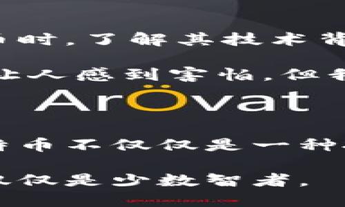 比特币区块链代码是否公开？

比特币区块链的代码是公开的，这一特性是比特币作为一种去中心化数字货币的核心优势之一。比特币自2009年推出以来，其核心代码都托管在公共的代码仓库中，例如GitHub。这意味着任何具备编程能力的人都可以查看、使用和修改比特币的源代码。在这个过程中，开发者们相互合作，进行创新，同时也确保了比特币的安全性和透明性。

比特币的去中心化特性

在我小时候，我总是对技术和金融的交集充满好奇。记得第一次听说比特币时，心底里对这种“虚拟货币”充满怀疑，比如“这东西真的靠谱吗？”但随着时间的推移，我慢慢了解到，比特币不仅仅是一种数字货币，更是一个革命性的金融系统。

比特币的去中心化特性使得其不依赖于中央机构或政府的管理。每一个比特币的交易都被记录在区块链上，而区块链则是一个公开透明的分布式账本。由于其代码是公开的，任何人都可以查看比特币是如何工作的，这让人们信任这一系统的安全性。比特币的网络由无数个节点组成，每一个节点都有权独立验证交易，这使得整个系统对于单点故障具有很大的抵抗力。

开源代码的好处

比特币代码的开源特性带来了许多好处。首先，它允许全球的开发者进行审计和测试，发现和修复可能存在的漏洞。这种开放性不仅提高了代码的安全性，还推动了社区的参与与创新。

回想起我大学时期的一个编程课，有一次我们进行过一个开源项目的合作开发。那时我意识到，开放的交流和意见促进了团队合作的效率，而比特币正是这种理念在区块链技术上的一次成功应用。

其次，开源软件通常会吸引更多的开发者参与，使得其生态系统更加健全。比特币自推出以来，已经吸引了无数的开发者和企业的关注，催生了大量的衍生项目和应用，这些都是因为其代码的公开可得。

社区贡献与技术进步

由于比特币的开源代码，整个社区对其技术进步的贡献也变得极为重要。社区的开发者们会定期提出改进建议，并通过“比特币改善提案”（BIP）这一形式进行讨论和实施。他们的思维碰撞为比特币解决了很多技术性的问题，使其不断完善。

我曾经在一次区块链技术博览会上，遇到了一位比特币开发者。他分享了他如何参与到这些BIP的提出和讨论中，并且对比特币的未来充满期待。这种热情和参与感让我深受感染，意识到技术不仅是一种工具，更是人们合作与创新的结果。

潜在风险与挑战

然而，开源代码并不是没有风险。对于没有足够技术知识的普通用户来说，查看代码虽然是透明的，但也可能导致误解，甚至是对安全性的错误评估。这就是为什么在使用比特币时，了解其技术背景是如此重要。

我曾经有一个朋友对比特币的潜在风险有所怀疑，他发现了关于比特币不稳定性的新闻后，便对投资产生了犹豫。这让我想起自己面对不确定性的时刻，技术的复杂性确实会让人感到害怕。但我鼓励他，重要的是要了解这一技术的实际运作，而不仅仅是听信流言。

综上所述

比特币区块链的代码是公开的，这为其去中心化、透明性以及安全性打下了基础。开源所带来的社区合作推动了技术的进步，但同时也对用户提出了更高的要求。对我而言，比特币不仅仅是一种投资工具，更是一个包罗万象的技术社会实验。在古代，那些敢于挑战现有秩序的人，总是在历史上留下印记，而今天的比特币，似乎正是这样的一个历史见证者。

随着科技的进步，未来可能会有更多类似比特币这样的数字货币出现，而它们的代码是否公开，将继续成为讨论的焦点。我的愿望是，同样的技术创新能让更多的人受益，而不仅仅是少数智者。