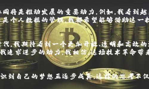  浙江区块链发展新机遇：从政策支持到应用落地的全景分析 / 
 guanjianci 区块链, 浙江, 数字经济 /guanjianci 

引言
随着科技的飞速发展，区块链作为一种颠覆性的技术正逐渐改变着我们生活的方方面面。尤其在浙江，这个经济发展迅速的省份，区块链的发展如火如荼。最近，浙江省经济和信息化厅出台了一系列政策，旨在推动区块链技术的应用落地，促进数字经济的发展。我深感震撼和兴奋，因为作为一个在浙江长大的人，我亲历了这片土地上技术变革带来的机遇和挑战。

政策支持：区块链发展的坚实基础
在我小时候，互联网刚刚开始普及，这座城市的变化让我无比向往。如今，区块链成为了我们追求的下一个“风口”。浙江省一直走在科技创新的前沿，最近的政策更是为区块链的发展指明了方向。现如《浙江省区块链产业发展规划(2023-2025年)》，明确提出要加快区块链技术在各行业的应用，促进行业的数字化转型。
例如，浙江政府鼓励企业参与区块链开发和应用，给予税收减免和资金支持。这使得无数创业者和公司纷纷进入区块链领域，一些高校也开始设立专门的课程以培养相关人才。这样的政策无疑为渴望成长的创新型企业提供了温床，仿佛是在告诉我们：抓住机遇，未来属于你。

应用落地：关键领域的突破
区块链的实际应用一直是行业内外关注的焦点。根据最近的报道，浙江已经在供应链管理、金融服务和公共服务等多个领域取得了显著进展。在供应链管理方面，许多企业开始通过区块链技术提升透明度和追溯性。我曾在一家制造企业实习，了解到以往的货物追踪过程异常复杂，但通过区块链，一切变得清晰可追。但这不仅仅是技术上的革新，更是在商业模式上的一次颠覆。
同时，在金融服务领域，浙江的银行和金融机构也开始采用区块链技术来改善服务。例如，某银行推出了基于区块链的跨境支付解决方案，大幅度降低了交易成本和时间。在此过程中，我感受到未来金融服务的便捷与安全，仿佛我在亲历一个新的数字金融时代的来临。

区块链与社会治理：构建信任的桥梁
除了经济领域，区块链在社会治理方面的应用也是浙江省的一大亮点。最近，我了解到某市政府利用区块链技术推动电子证照的应用，使得信息共享变得更加高效。这种全新的治理方式让我到曾经政府办事的繁琐程序，而现在却因为区块链的引入，变得高效而透明，在一定程度上强化了公众对政府的信任。
在日常生活中，我常常感受到信息不对称带来的不便，而区块链的透明性恰恰能够填补这层信任的缺口。它不仅仅是数据的一次创新，更是社会治理理念的一次推翻与重塑。

未来展望：浙江的区块链之路
随着区块链技术的不断发展，我对未来充满了期待。浙江省立志于成为全国区块链技术创新和应用的重要高地。在这个过程中，我相信个人创业、技术研发以及产业协同将是推动发展的重要动力。例如，我看到越来越多的年轻人在区块链的浪潮中崭露头角，一些创新型项目接连涌现，让这个传统与现代交融的省份焕发出新的活力。
从我自己出发，我也在思考如何融入这一场伟大的变革。区块链的思维方式不仅适用于技术研发，还有可能影响我们生活中的每一处细节。无论是信任关系的建立，还是个人数据的管理，我都希望能够借助这一技术，开启属于自己的一片天地。

结语
区块链技术的发展对浙江来说不仅是一次机遇，也是一次挑战。如何平衡发展与监管，如何处理好技术与社会的关系，都需要我们每一个人深思。在这个充满变革的时代，我期待看到一个更加开放、透明和高效的浙江，期待在未来的某一天，技术真正成为我们生活的助推器。  
无论是对于企业还是个人，掌握区块链技术及其应用都将是未来的必要能力。正如我小时候通过学习不断推动自己的成长一样，当前，应用区块链的知识和技能也是我追求进步的动力。我相信，这场技术革命带来的不仅是商业模式的变化，更是整个社会从容应对未来的能力提升。

附录：我的个人经历
回想起我小时候，常常有一个“通过科技改变世界”的梦想。当时，我一边看科幻电影，一边希望能够参与到技术的最前沿。如今，当我看到区块链技术的种种应用，才意识到自己的梦想正逐步成真。这样的思考不仅是对自我的励志，也是我对未来的期待。科技的发展总是与我们的生活紧密相连，而区块链正是一条通往更美好未来的桥梁。