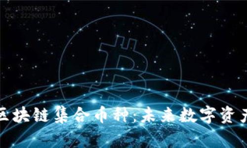 全景了解区块链集合币种：未来数字资产的新趋势