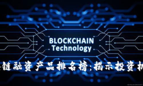 2023区块链融资产品排名榜：揭示投资机会与风险
