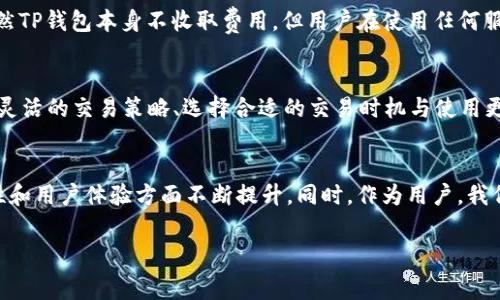 关于TP钱包（Trust Wallet）是否收费的问题，其实这是一个比较复杂的主题。TP钱包本身作为一款去中心化的钱包应用，旨在为用户提供安全、自由、匿名的资金管理体验。使用TP钱包进行交易的过程中，用户可能会遇到几个地方需要关注的费用和收费模式，以下将详细介绍。

一、TP钱包的基本功能
TP钱包作为一款移动端数字资产管理工具，支持多种区块链资产的存储、转账和交易。用户可以轻松地管理自己的加密货币，包括以太坊（ETH）、比特币（BTC）、BNB等多种主流数字资产。此外，TP钱包还提供了去中心化交易所（DEX）的集成功能，以便用户直接在钱包内进行代币交换。

二、交易费用的来源
在TP钱包中，交易费用主要来源于网络手续费（Gas费）。在进行任何的区块链交易时，都会有相应的手续费。这是因为区块链网络通过手续费来激励矿工或节点验证交易并将其记录在区块链上。以以太坊网络为例，Gas费的高低与网络拥堵程度密切相关。在网络繁忙时，用户可能需要支付更高的手续费来确保交易的及时确认。

三、TP钱包本身的费用策略
TP钱包本身并不收取额外的使用费用或服务费，用户在进行资产转账或者交易时所支付的费用主要是网络手续费。此外，TP钱包也不对用户的资产进行管理，所有资产都由用户本人控制。这种设计理念符合去中心化的精神，让用户在使用过程中的费用尽量透明。

四、如何减少手续费支出
对于希望减少交易费用的用户，可以考虑以下一些策略：
ul
    listrong选择合适的交易时段：/strong在非繁忙时段，例如深夜或周末，网络拥堵情况相对较轻，手续费通常会较低。/li
    listrong调整Gas费用：/strong在进行交易时，可以手动设置Gas价格，根据自己的需求调整手续费。选择适当的Gas价格可以确保交易在合理时间内完成，同时控制成本。/li
    listrong使用Layer 2解决方案：/strong一些Layer 2扩展协议（如Polygon、Optimism等）可以显著降低手续费，并提高交易速度。用户可以在TP钱包中使用这些解决方案进行更高效的交易。/li
/ul

五、个人经历分享
我第一次接触数字货币时，也曾因高昂的交易手续费感到困惑。那时候我是在以太坊网络上进行ERC-20代币的交易，随着市场火热，Gas费几乎达到了几百美元。我发现即使是小额交易，手续费都可能让人失去信心。我开始学习如何计算Gas费用，并了解不同区块链网络的费用结构。经过一段时间的摸索，我找到了一些省钱的方法，并且逐渐能在合适的时候降低我的交易成本。

六、TP钱包的安全性与隐私保护
使用TP钱包的另一个重要方面是它的安全性与隐私保护。平台不要求用户提供个人信息，所有的资产管理都是去中心化的，让用户能够完全控制自己的数字资产。虽然TP钱包本身不收取费用，但用户在使用任何服务时，保护自己的私钥和助记词是至关重要的。

七、总结
综上所述，TP钱包本身不收取手续费，用户的费用主要来源于网络的Gas费。在进行数字资产转账和交易时，了解相关的费用结构和减少手续费的方法非常重要。利用灵活的交易策略、选择合适的交易时机与使用更高效的网络解决方案，能够帮助用户在享受去中心化钱包带来的便捷的同时，尽量控制成本。

八、未来展望
随着区块链技术的不断发展，未来可能会出现更多降低交易费用的良好方案与工具。希望TP钱包和其他去中心化钱包能够继续为用户提供更优质的服务，并在安全性和用户体验方面不断提升。同时，作为用户，我们也需要保持对市场变化的敏感度和学习热情，跟随行业的发展而不断适应新变化。

以上内容希望能对您了解TP钱包的收费情况有所帮助，如果您还有其他疑问或想深入了解的地方，请随时提问！
