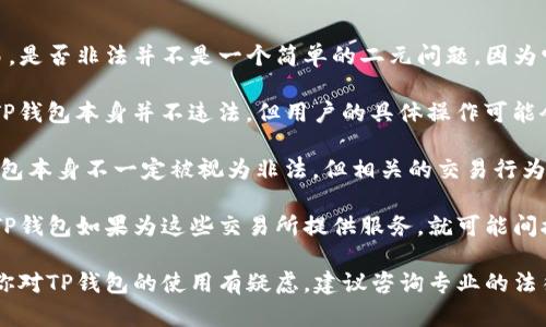 TP钱包（TokenPocket Wallet）是一个去中心化的数字资产钱包，支持多种区块链资产的管理和交易。是否非法并不是一个简单的二元问题，因为它涉及到多个方面，包括法律法规、使用场景和个人操作等。

在一些国家和地区，数字货币和相关服务的法律法规尚不明确或尚在制定中。因此，在这些地方使用TP钱包本身并不违法，但用户的具体操作可能会违反当地法律。例如，如果用户利用TP钱包进行洗钱、欺诈或其他非法活动，这些行为显然是违法的。

另一方面，在一些国家，如中国，政府对加密货币和相关交易采取了严格的监管措施，虽然使用数字钱包本身不一定被视为非法，但相关的交易行为可能会面临法律风险。

另外，TP钱包的合法性也取决于其服务的内容和区域。一些交易所可能是在某些国家内被禁止的，而TP钱包如果为这些交易所提供服务，就可能间接造成用户面临法律风险。

总的来说，TP钱包本身是一个工具，是否非法要看使用者如何使用它及其所在地区的法律法规。如果你对TP钱包的使用有疑虑，建议咨询专业的法律意见。同时，保持对数字资产的投资风险有充分的认识，确保自己的操作合规合理。
