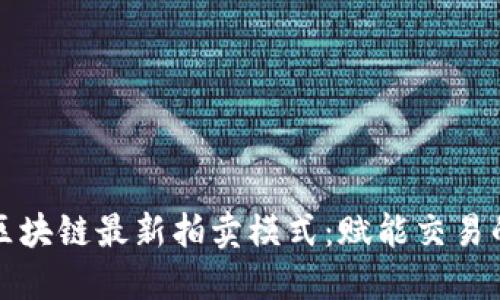 揭秘区块链最新拍卖模式：赋能交易的未来