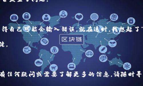 要将币安交易所的资产转移到TP钱包，您需要遵循几个步骤。以下是详细的指导，帮助您顺利完成转账。

步骤一：准备工作

在进行任何转账之前，确保您已经在币安创建了一个账户，并且成功完成了身份验证。同时，您还需要在TP钱包中创建账户并确认其成功使用。这两个条件是进行转账的基础。

步骤二：查找TP钱包的接收地址

打开TP钱包应用程序，找到您想要接收资产的币种。通常情况下，TP钱包会显示该币种的“接收”选项，点击之后会生成一个接收地址。确保您复制了这个地址，因为这是转账的关键。

步骤三：登录币安账户

在您的电脑或手机上打开币安的应用或网站，登录到您的账户。成功登录后，您需要访问“钱包”页面，以确定您要转账的币种和可用余额。

步骤四：开始转账

在币安钱包中，选择您要转移的币种，点击“提币”或“提现”选项。接下来，您需要输入您在TP钱包中复制的接收地址。在此过程中，请务必仔细检查地址，以避免因输入错误而导致的资产丢失。

步骤五：输入转账金额

在确认接收地址无误后，您需要输入您想要转账的金额。您还可以选择手续费的设置，币安通常会提供一种最低和一种快速的转账选项。根据您的需求选择合适的手续费选项。

步骤六：确认转账信息

在您完成以上步骤后，最后一步是确认转账信息的完整性。确保所有信息（包括接收地址、转账金额和手续费）都没有问题。确认无误后，您可以点击“提交”或“确认”按钮开始转账。

步骤七：等待转账确认

提交后，您将在币安看到转账的进度。在成功转账之前，您可以随时查看转账状态。通常，转账在几分钟内即可完成，但在网络拥堵的情况下，可能需要更长时间。

步骤八：在TP钱包中确认到账

转账完成后，返回TP钱包，您应该能看到新资产的到账通知。如果资产在一定时间内没有到账，可以通过区块浏览器查看转账状态，以确认是否发生了问题。

个人经验分享

我第一次进行交易所到钱包的转账时，也是经历了一些小的波折。当时我过于紧张，几乎每一步都检查了好几遍。特别是确认地址的时候，觉得自己可能会输入错误。就在这时，我想起了“慢就是快”的道理，特别是在处理数字资产时，一定要小心谨慎。经过一番努力，我成功完成了转账，财富的安全感也让我感到了一种成就感。

从那以后，我每次转账都会仔细查验，确保无误，而这种小心谨慎的态度不仅帮助我保护了资产，也让我在数字货币投资的路上走得更加稳健。

总结

总的来说，将币安交易所的资产转移到TP钱包并不复杂，关键在于仔细的步骤和周全的准备。希望这篇指南能帮助您顺利完成转账。如果您有任何疑问或需要了解更多的信息，请随时寻找相关资料或向客服联系。祝您在数字货币的世界中投资顺利！