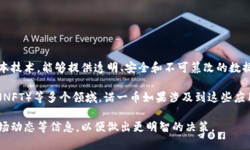 诺一币（Nodex）是一种基于区块链技术的数字货币。区块链作为一个去中心化的分布式账本技术，能够提供透明、安全和不可篡改的数据存储方式。诺一币的运作和价值依赖于区块链技术，因此可以说诺一币股属于区块链范畴。

区块链的应用不仅限于数字货币，还扩展到智能合约、去中心化金融（DeFi）、非同质化代币（NFT）等多个领域。诺一币如果涉及到这些应用场景，也会进一步强化其与区块链的关系。

如果你对诺一币或者区块链有进一步的兴趣，可以考虑了解它的技术白皮书、投资风险、市场动态等信息，以便做出更明智的决策。